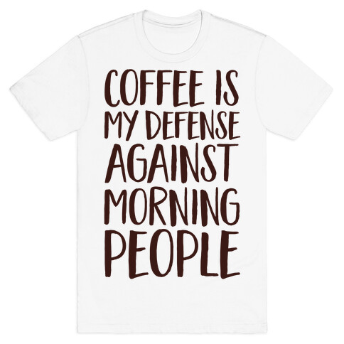 Coffee Is My Defense Against Morning People T-Shirt