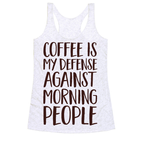 Coffee Is My Defense Against Morning People Racerback Tank Top