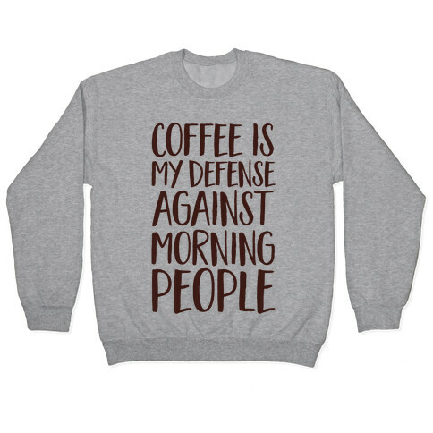 Coffee Is My Defense Against Morning People Pullover