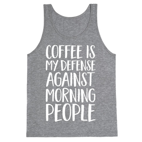 Coffee Is My Defense Against Morning People Tank Top