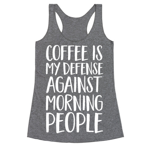 Coffee Is My Defense Against Morning People Racerback Tank Top