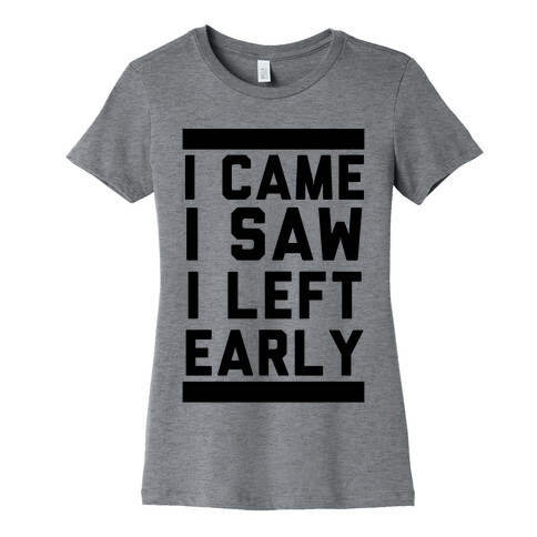 I Came, I Saw, I Left Early Womens T-Shirt