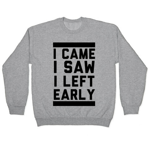 I Came, I Saw, I Left Early Pullover