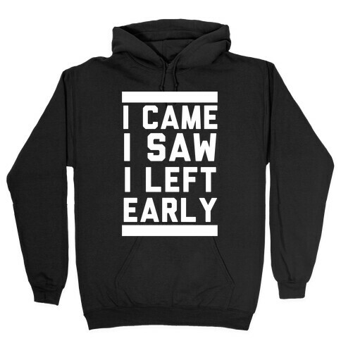 I Came, I Saw, I Left Early Hooded Sweatshirt