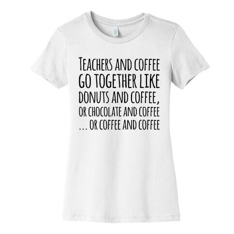 Teachers And Coffee Go Together Like... Womens T-Shirt