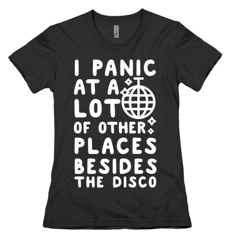 I Panic At A Lot of Other Places Besides the Disco Womens T-Shirt