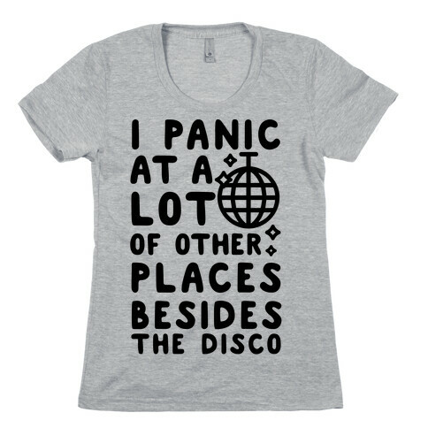 I Panic At A Lot of Other Places Besides the Disco Womens T-Shirt