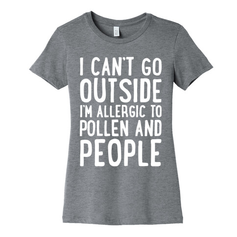 I Can't Go Outside I'm Allergic To Pollen and People White Print Womens T-Shirt