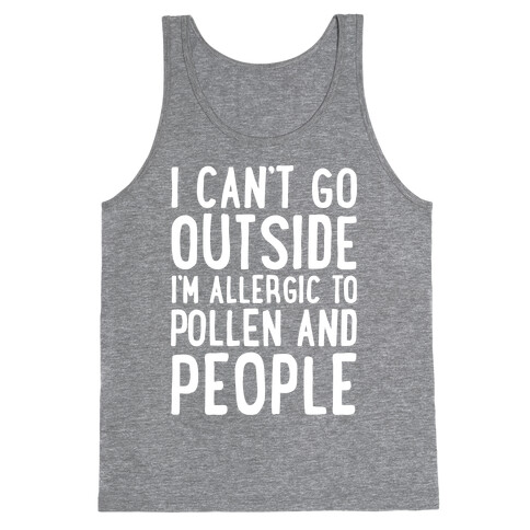 I Can't Go Outside I'm Allergic To Pollen and People White Print Tank Top