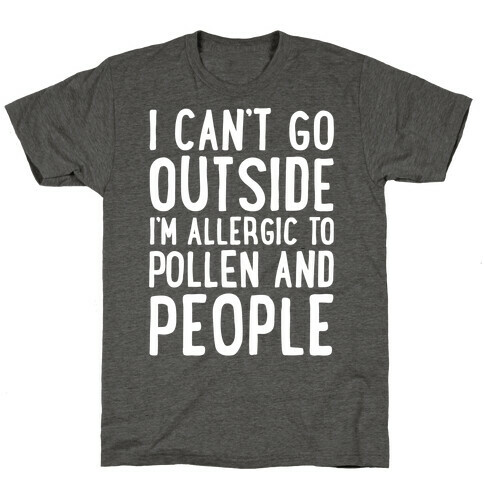 I Can't Go Outside I'm Allergic To Pollen and People White Print T-Shirt