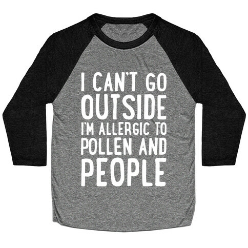 I Can't Go Outside I'm Allergic To Pollen and People White Print Baseball Tee