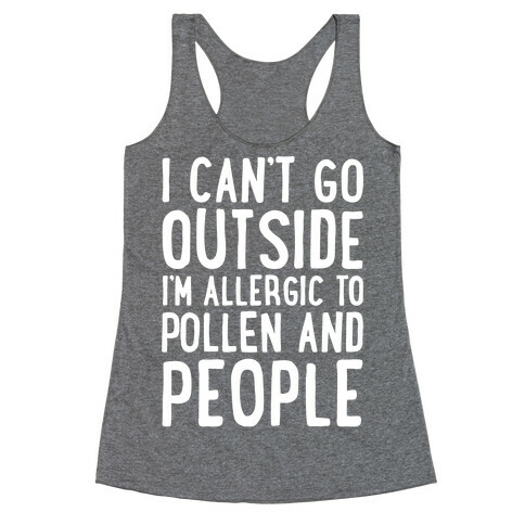 I Can't Go Outside I'm Allergic To Pollen and People White Print Racerback Tank Top