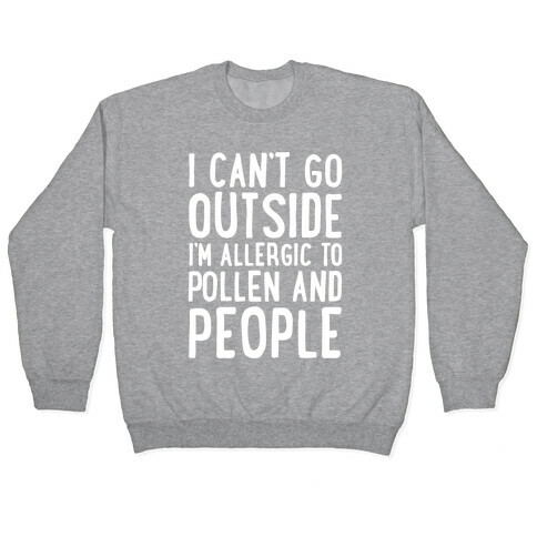 I Can't Go Outside I'm Allergic To Pollen and People White Print Pullover
