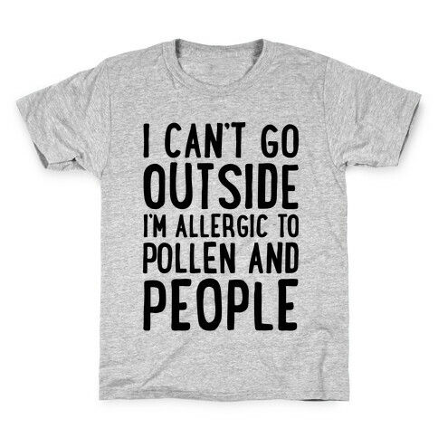 I Can't Go Outside I'm Allergic To Pollen and People  Kids T-Shirt