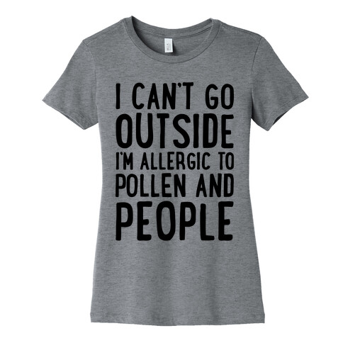 I Can't Go Outside I'm Allergic To Pollen and People  Womens T-Shirt