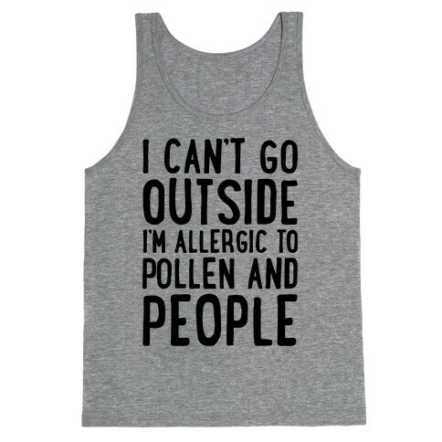 I Can't Go Outside I'm Allergic To Pollen and People  Tank Top