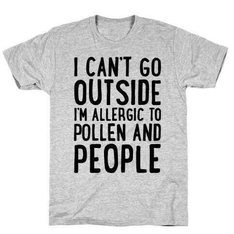 I Can't Go Outside I'm Allergic To Pollen and People  T-Shirt