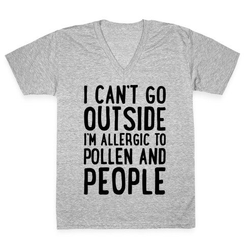 I Can't Go Outside I'm Allergic To Pollen and People  V-Neck Tee Shirt