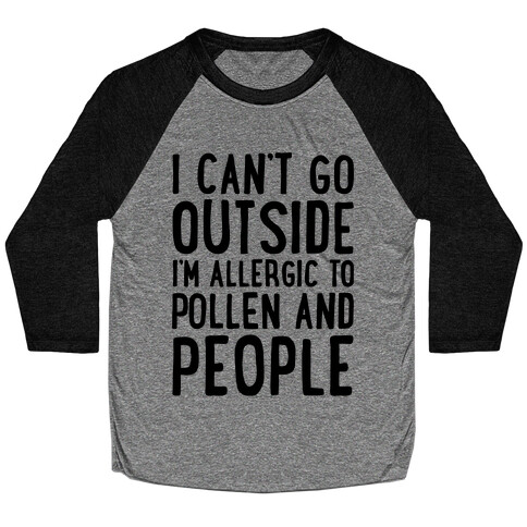I Can't Go Outside I'm Allergic To Pollen and People  Baseball Tee