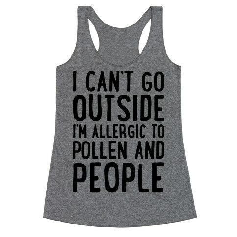 I Can't Go Outside I'm Allergic To Pollen and People  Racerback Tank Top