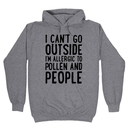 I Can't Go Outside I'm Allergic To Pollen and People  Hooded Sweatshirt
