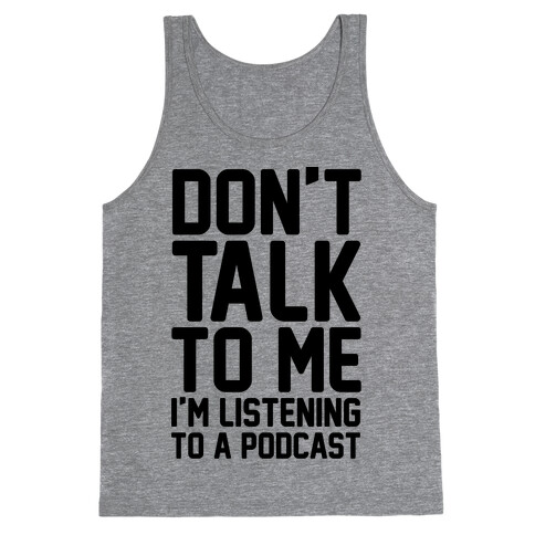Don't Talk To Me I'm Listening To A Podcast Tank Top