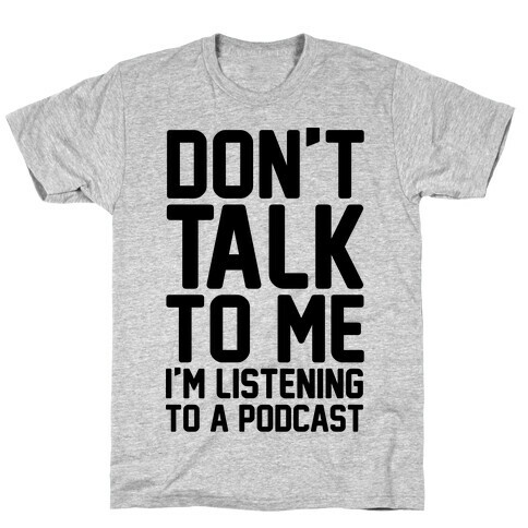 Don't Talk To Me I'm Listening To A Podcast T-Shirt