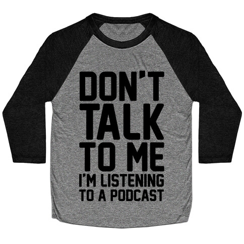 Don't Talk To Me I'm Listening To A Podcast Baseball Tee