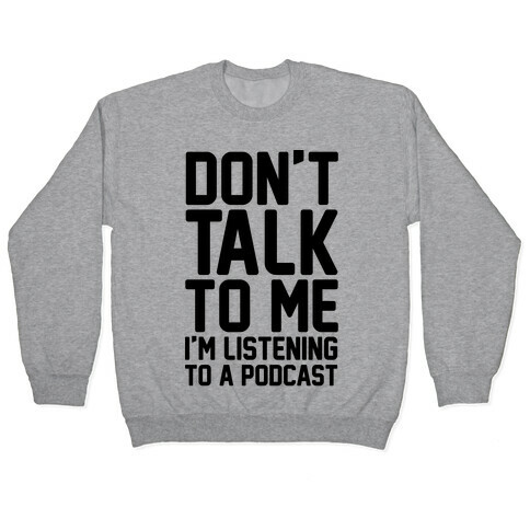 Don't Talk To Me I'm Listening To A Podcast Pullover