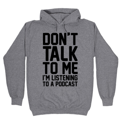 Don't Talk To Me I'm Listening To A Podcast Hooded Sweatshirt