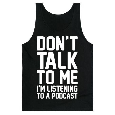 Don't Talk To Me I'm Listening To A Podcast White Print Tank Top