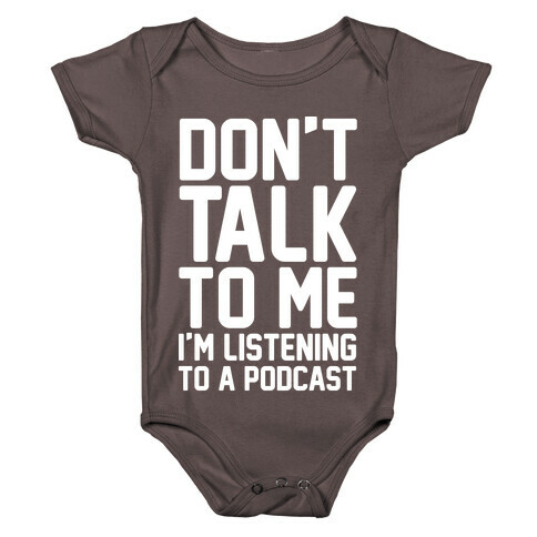 Don't Talk To Me I'm Listening To A Podcast White Print Baby One-Piece