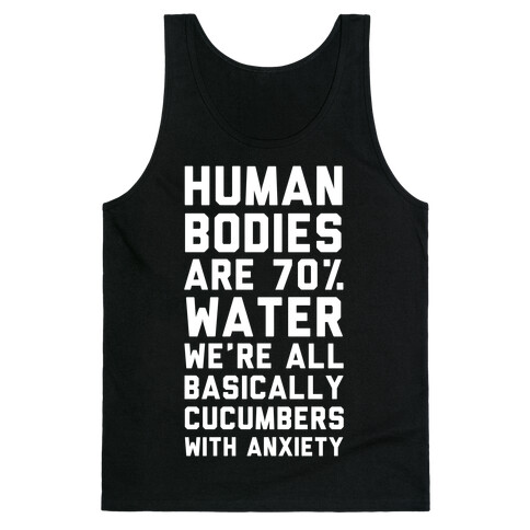 Human Bodies are 70% Water We're all Basically Cucumbers With Anxiety Tank Top