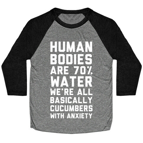 Human Bodies are 70% Water We're all Basically Cucumbers With Anxiety Baseball Tee