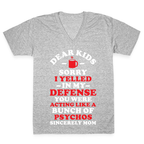 Dear Kids Sorry I Yelled In My Defense You Were Acting Like a Bunch of Psychos Sincerely Mom V-Neck Tee Shirt