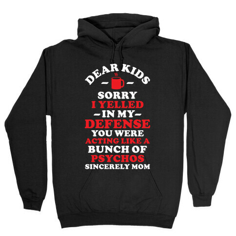 Dear Kids Sorry I Yelled In My Defense You Were Acting Like a Bunch of Psychos Sincerely Mom Hooded Sweatshirt