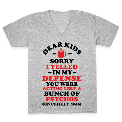 Dear Kids Sorry I Yelled In My Defense You Were Acting Like a Bunch of Psychos Sincerely Mom V-Neck Tee Shirt