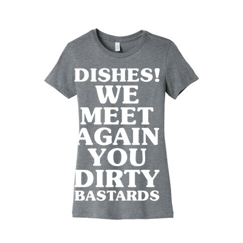 Dishes! We Meet Again You Dirty Bastards Womens T-Shirt