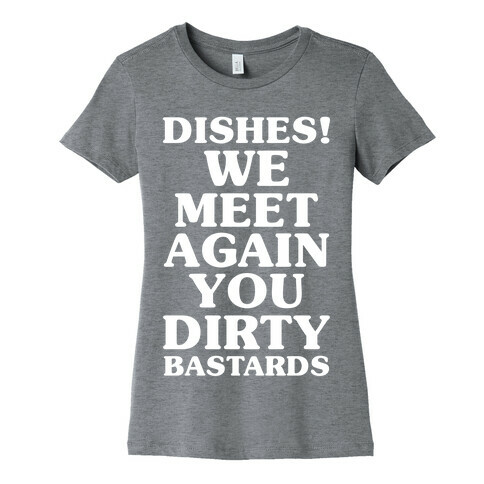 Dishes! We Meet Again You Dirty Bastards Womens T-Shirt