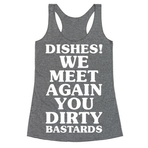 Dishes! We Meet Again You Dirty Bastards Racerback Tank Top