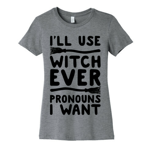 I'll Use Witch Ever Pronouns I Want Womens T-Shirt