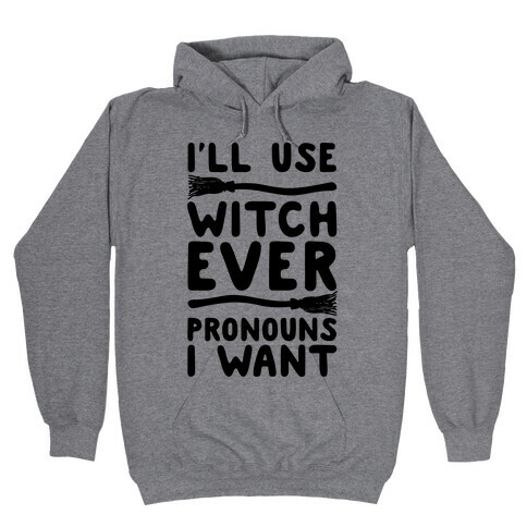 I'll Use Witch Ever Pronouns I Want Hooded Sweatshirt
