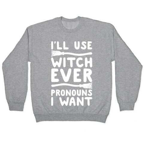 I'll Use Witch Ever Pronouns I Want Pullover