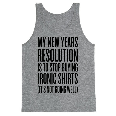 My New Years Resolution Is To Stop Buying Ironic Shirts Tank Top