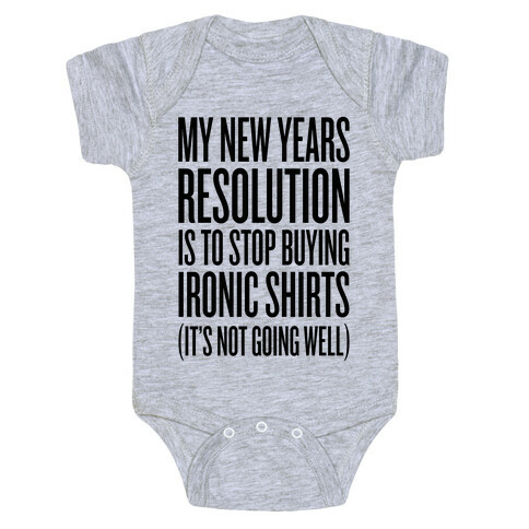 My New Years Resolution Is To Stop Buying Ironic Shirts Baby One-Piece