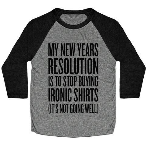 My New Years Resolution Is To Stop Buying Ironic Shirts Baseball Tee