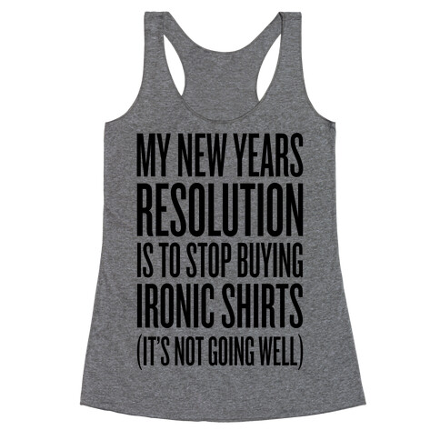 My New Years Resolution Is To Stop Buying Ironic Shirts Racerback Tank Top