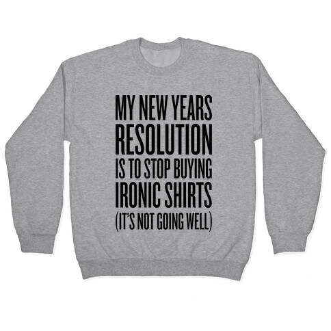 My New Years Resolution Is To Stop Buying Ironic Shirts Pullover