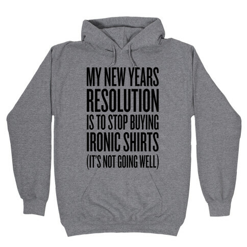 My New Years Resolution Is To Stop Buying Ironic Shirts Hooded Sweatshirt