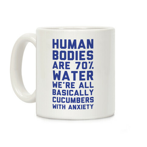 Human Bodies are 70% Water We're all Basically Cucumbers With Anxiety Coffee Mug